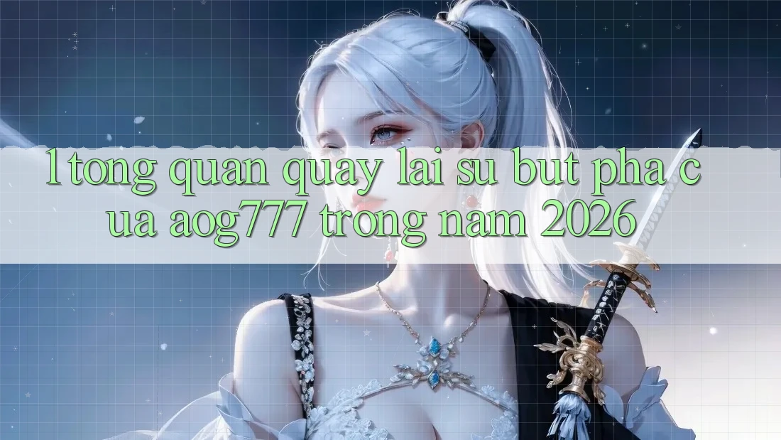 1. Tổng Quan Quay lại Sự Bứt Phá Của aog777 Trong Năm 2026