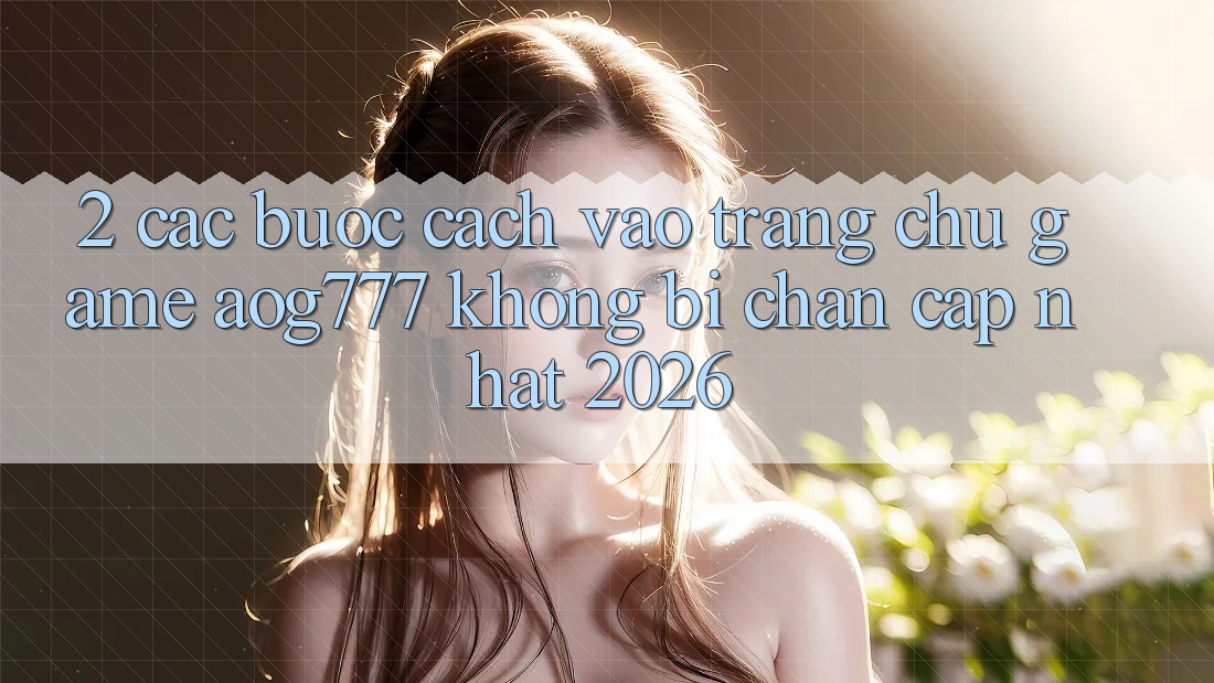 2. Các bước Cách Vào Trang chủ Game aog777 Không Bị Chặn - Cập Nhật 2026 2. Các bước Cách Vào Trang chủ Game aog777 Không Bị Chặn - Cập Nhật 2026