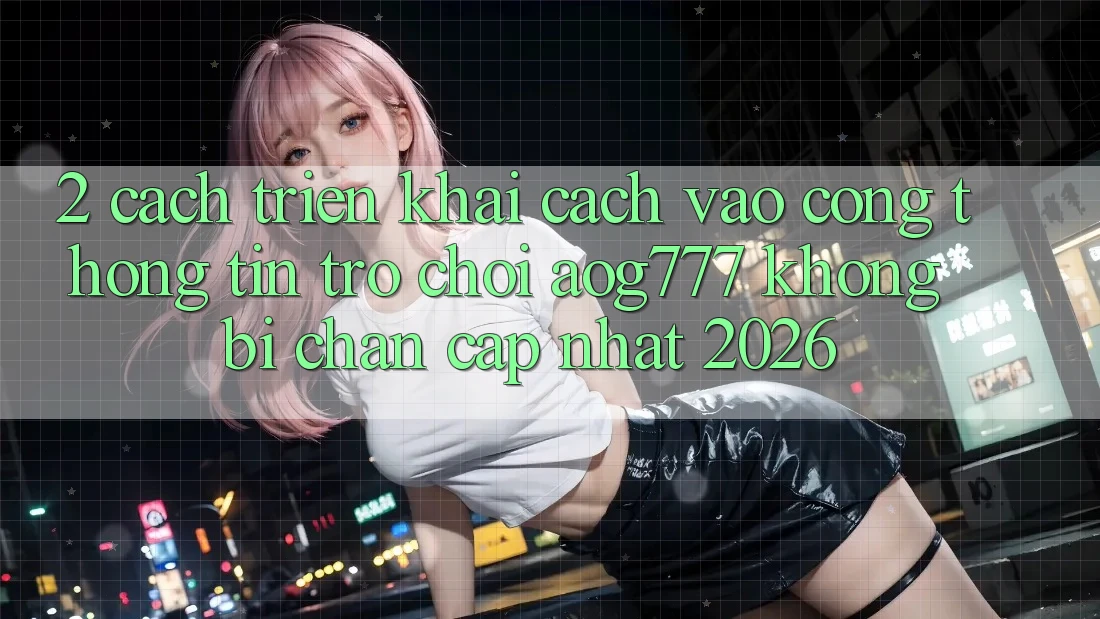 2. Cách triển khai Cách Vào Cổng thông tin Trò chơi aog777 Không Bị Chặn - Cập Nhật 2026 2. Cách triển khai Cách Vào Cổng thông tin Trò chơi aog777 Không Bị Chặn - Cập Nhật 2026
