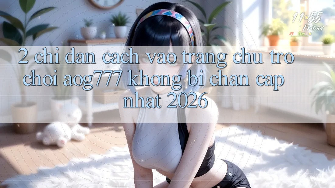 2. Chỉ dẫn Cách Vào Trang chủ Trò chơi aog777 Không Bị Chặn - Cập Nhật 2026