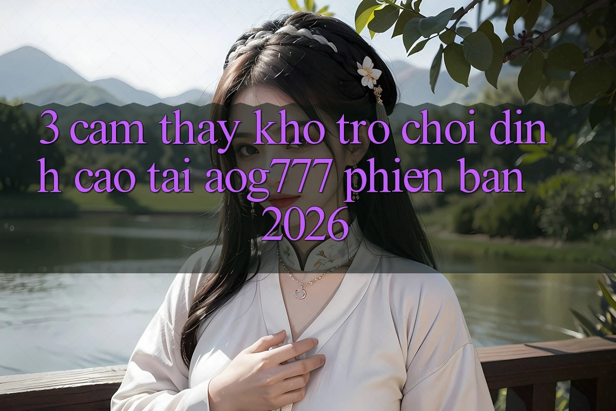 3. Cảm thấy Kho Trò chơi Đỉnh Cao Tại aog777 Phiên Bản 2026