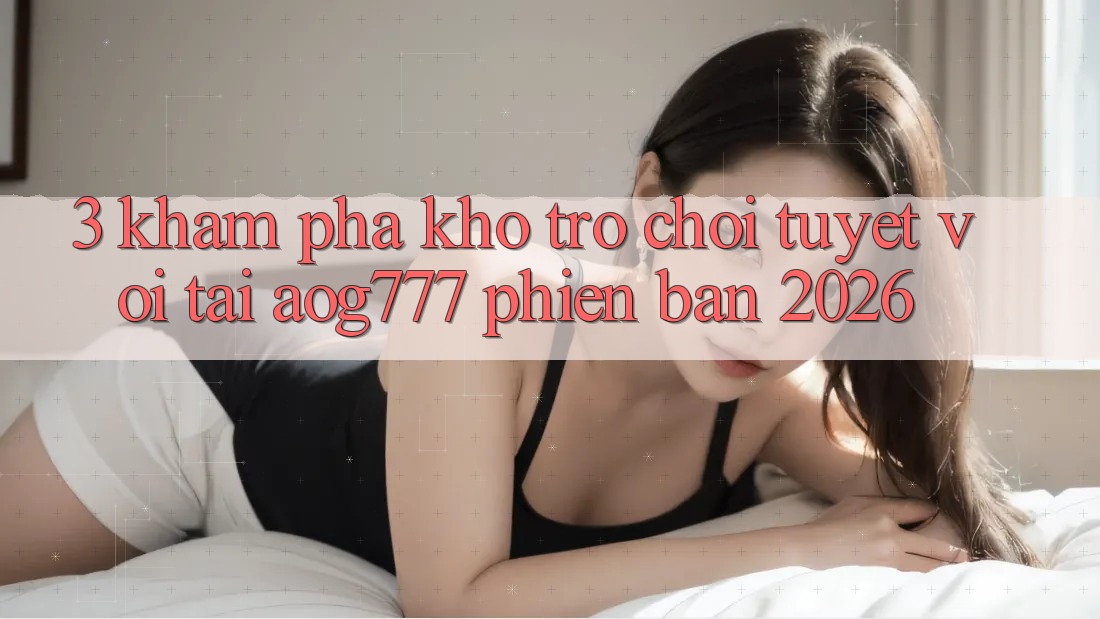 3. Khám Phá Kho Trò chơi Tuyệt vời Tại aog777 Phiên Bản 2026