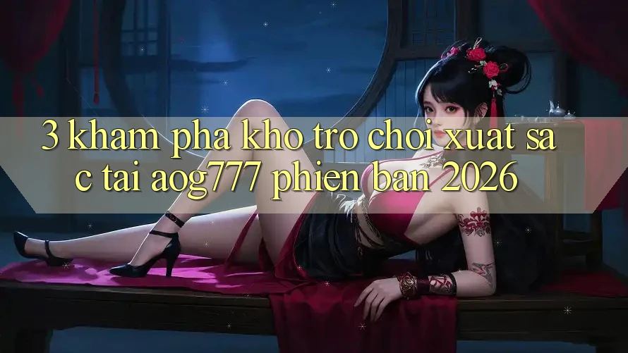 3. Khám Phá Kho Trò chơi Xuất sắc Tại aog777 Phiên Bản 2026