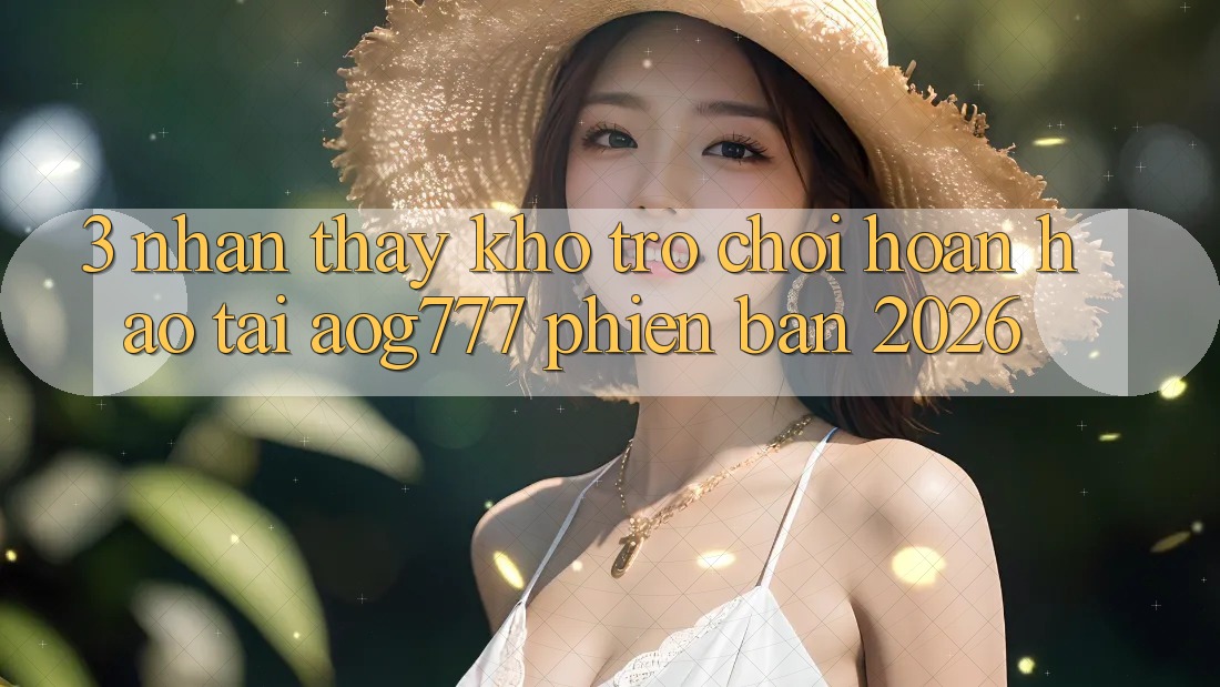 3. Nhận thấy Kho Trò chơi Hoàn hảo Tại aog777 Phiên Bản 2026