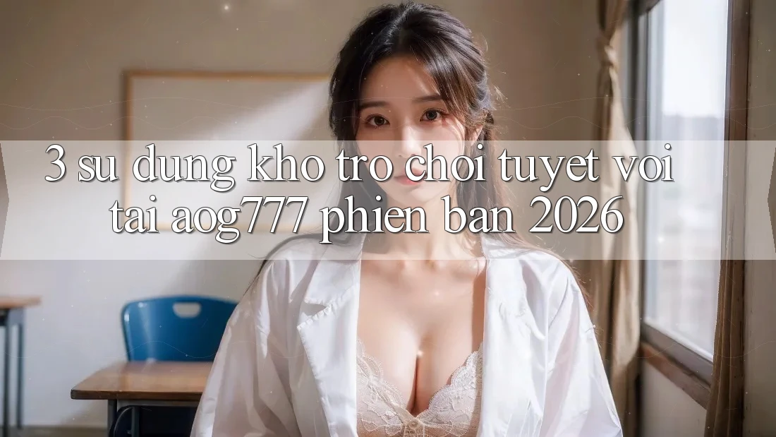 3. Sử dụng Kho Trò chơi Tuyệt vời Tại aog777 Phiên Bản 2026