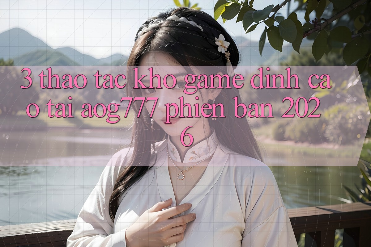 3. Thao tác Kho Game Đỉnh Cao Tại aog777 Phiên Bản 2026 3. Thao tác Kho Game Đỉnh Cao Tại aog777 Phiên Bản 2026