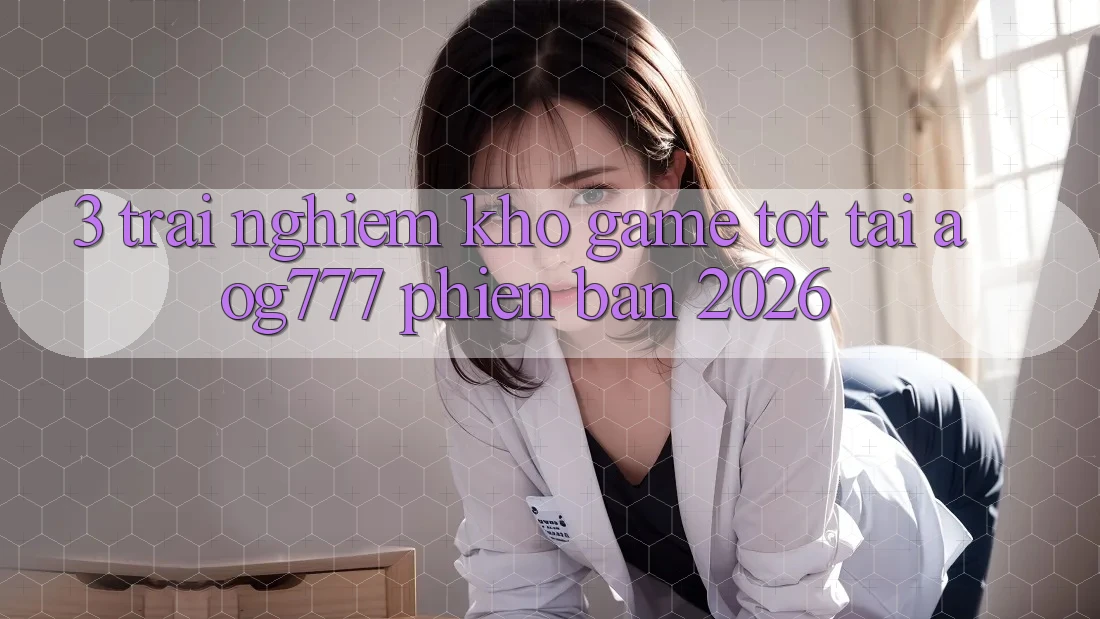 3. Trải nghiệm Kho Game Tốt Tại aog777 Phiên Bản 2026 3. Trải nghiệm Kho Game Tốt Tại aog777 Phiên Bản 2026