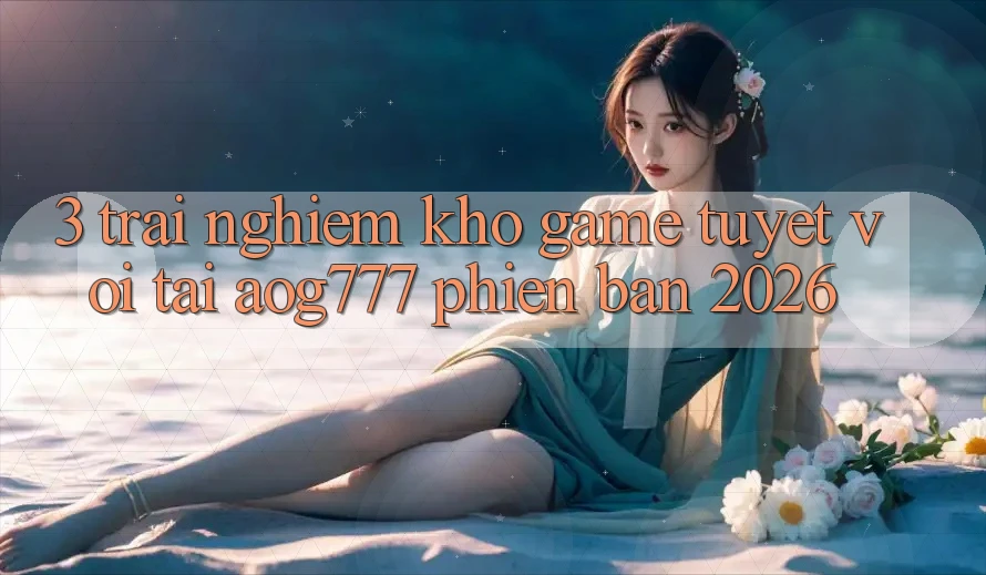 3. Trải nghiệm Kho Game Tuyệt vời Tại aog777 Phiên Bản 2026