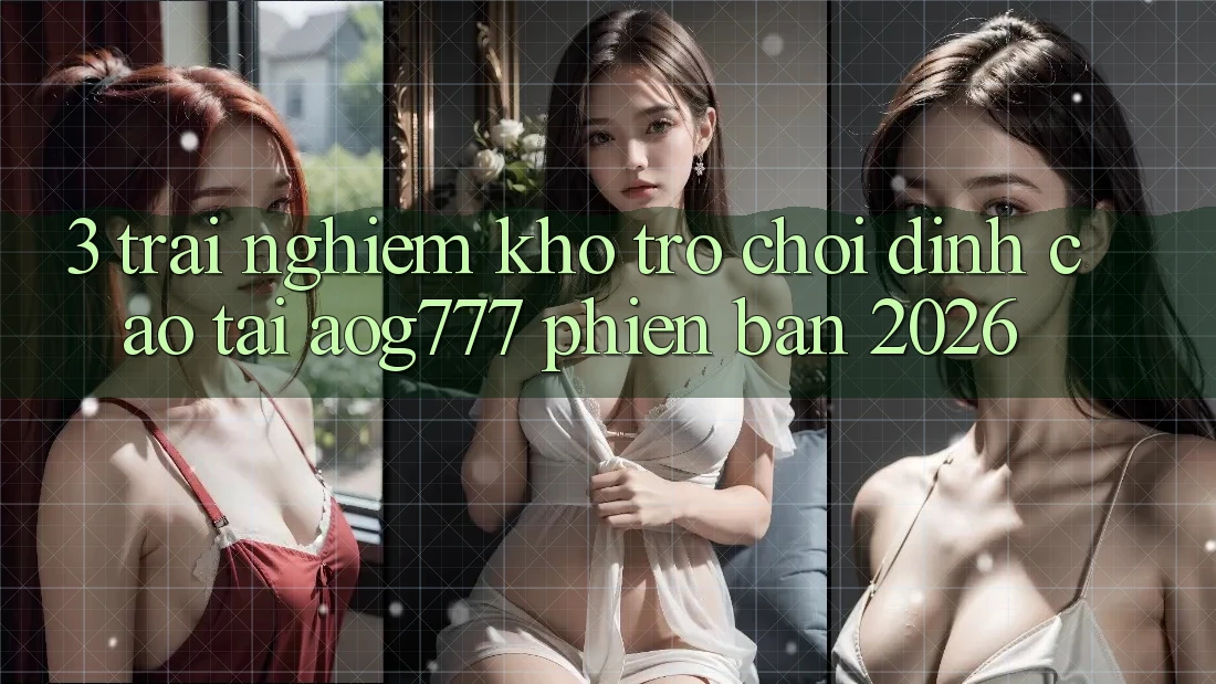 3. Trải nghiệm Kho Trò chơi Đỉnh Cao Tại aog777 Phiên Bản 2026 3. Trải nghiệm Kho Trò chơi Đỉnh Cao Tại aog777 Phiên Bản 2026