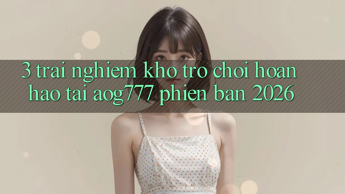 3. Trải nghiệm Kho Trò chơi Hoàn hảo Tại aog777 Phiên Bản 2026