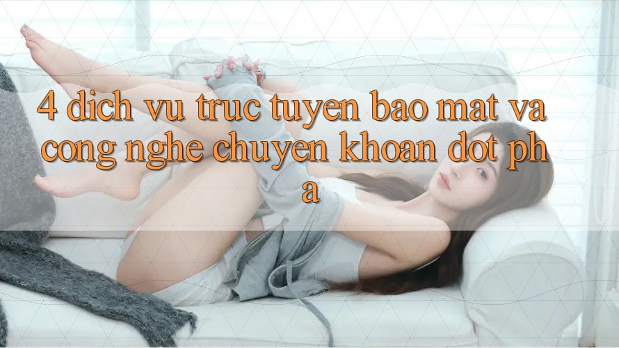 4. Dịch vụ trực tuyến Bảo Mật Và Công Nghệ Chuyển khoản Đột Phá