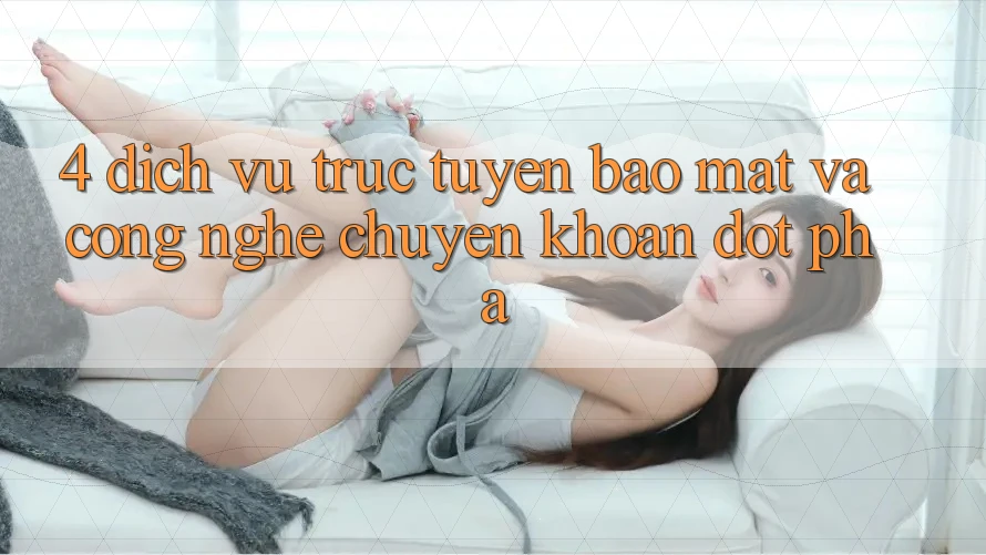 4. Dịch vụ trực tuyến Bảo Mật Và Công Nghệ Chuyển khoản Đột Phá 4. Dịch vụ trực tuyến Bảo Mật Và Công Nghệ Chuyển khoản Đột Phá