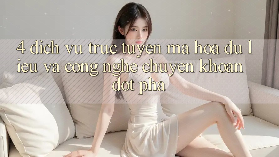 4. Dịch vụ trực tuyến Mã hóa dữ liệu Và Công Nghệ Chuyển khoản Đột Phá 4. Dịch vụ trực tuyến Mã hóa dữ liệu Và Công Nghệ Chuyển khoản Đột Phá