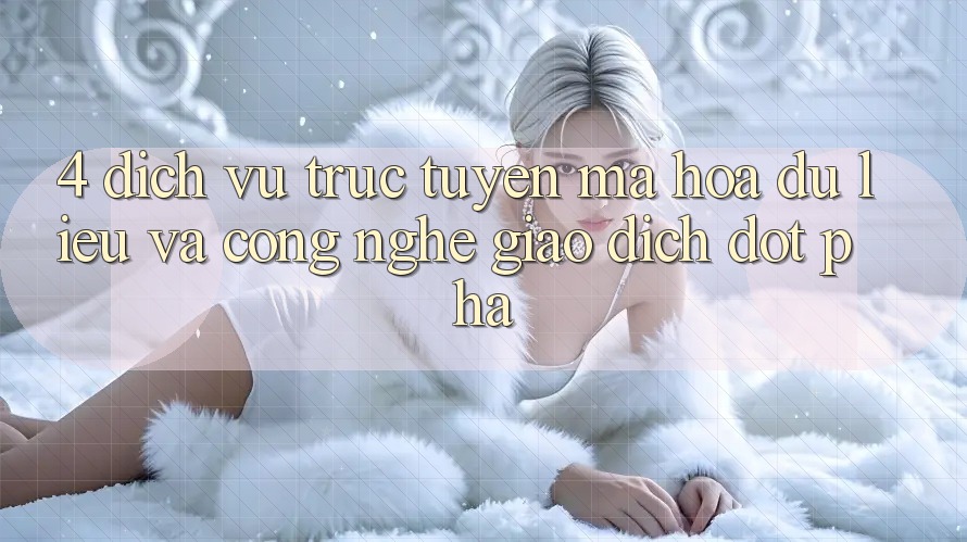 4. Dịch vụ trực tuyến Mã hóa dữ liệu Và Công Nghệ Giao Dịch Đột Phá 4. Dịch vụ trực tuyến Mã hóa dữ liệu Và Công Nghệ Giao Dịch Đột Phá