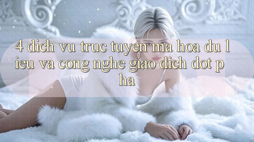 4. Dịch vụ trực tuyến Mã hóa dữ liệu Và Công Nghệ Giao Dịch Đột Phá 4. Dịch vụ trực tuyến Mã hóa dữ liệu Và Công Nghệ Giao Dịch Đột Phá