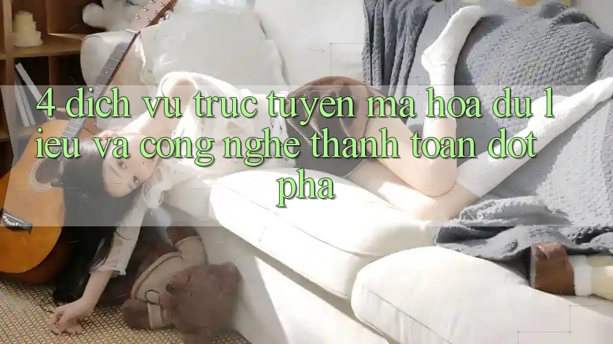 4. Dịch vụ trực tuyến Mã hóa dữ liệu Và Công Nghệ Thanh toán Đột Phá 4. Dịch vụ trực tuyến Mã hóa dữ liệu Và Công Nghệ Thanh toán Đột Phá