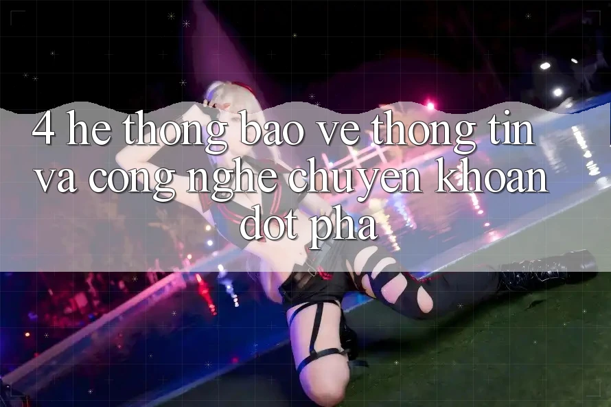 4. Hệ Thống Bảo vệ thông tin Và Công Nghệ Chuyển khoản Đột Phá