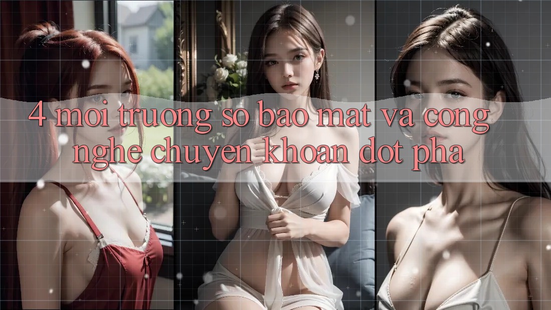 4. Môi trường số Bảo Mật Và Công Nghệ Chuyển khoản Đột Phá 4. Môi trường số Bảo Mật Và Công Nghệ Chuyển khoản Đột Phá