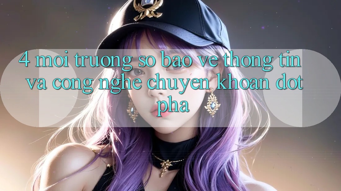 4. Môi trường số Bảo vệ thông tin Và Công Nghệ Chuyển khoản Đột Phá