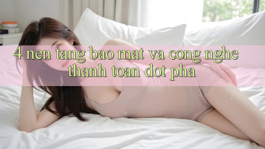 4. Nền tảng Bảo Mật Và Công Nghệ Thanh toán Đột Phá
