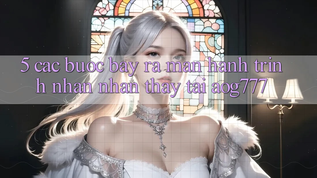 5. Các Bước Bày ra màn Hành Trình Nhận nhận thấy Tại aog777