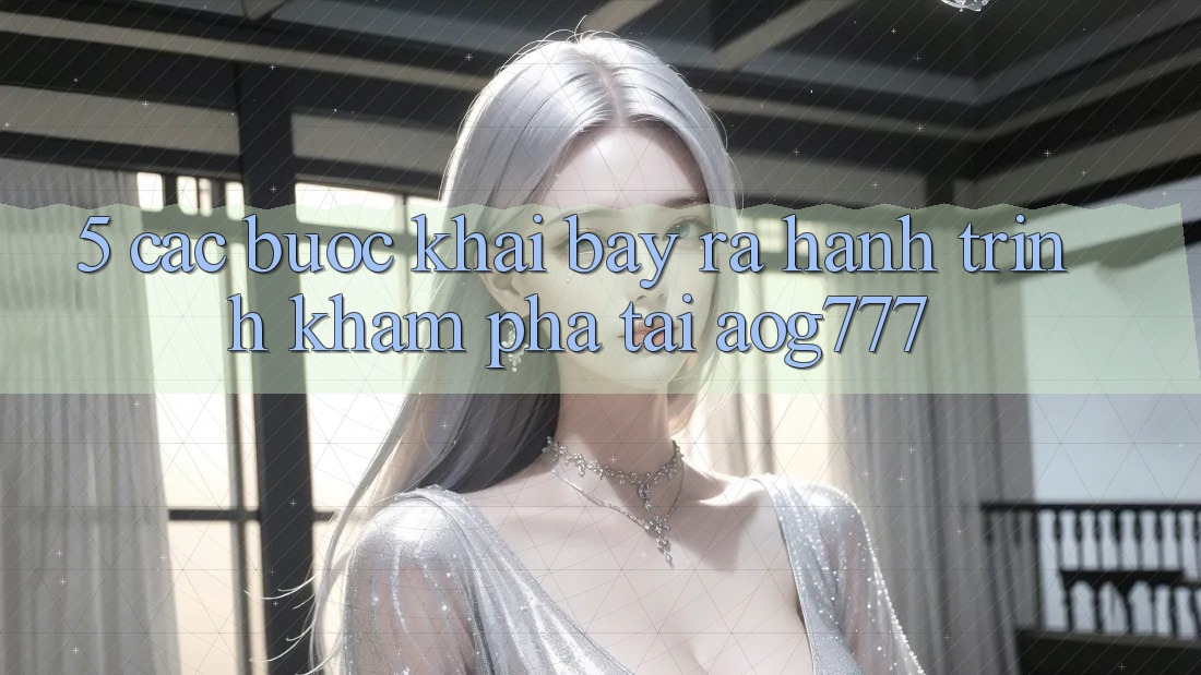 5. Các Bước Khai bày ra Hành Trình Khám phá Tại aog777