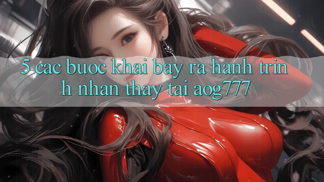 5. Các Bước Khai bày ra Hành Trình Nhận thấy Tại aog777