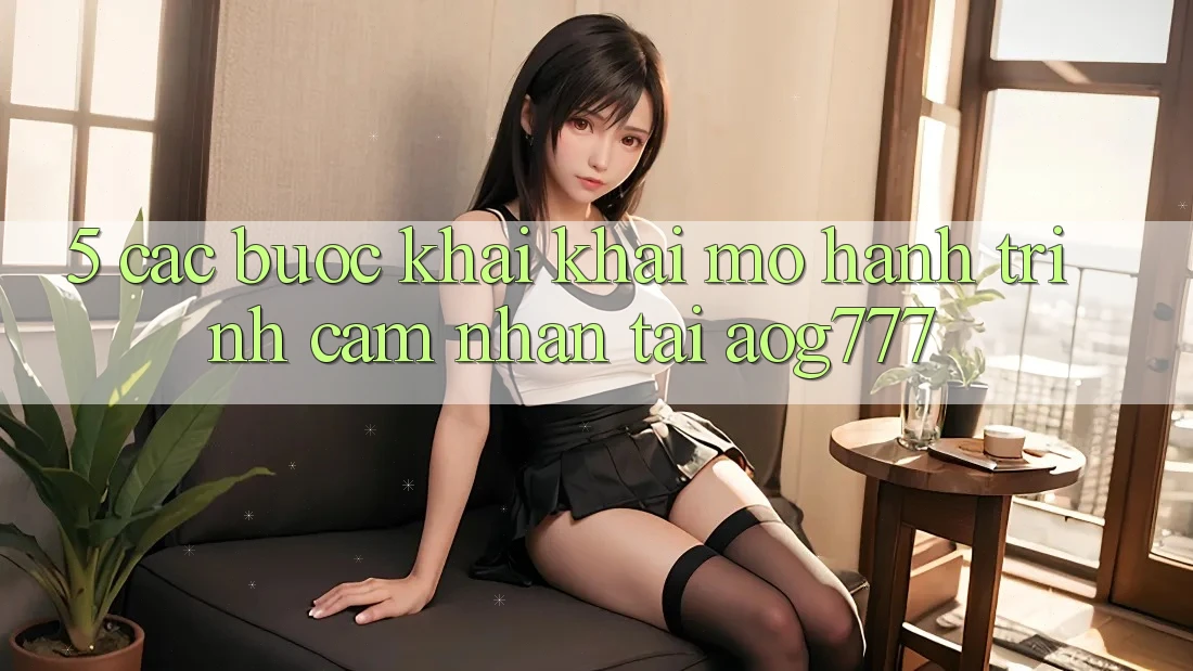 5. Các Bước Khai khai mở Hành Trình Cảm nhận Tại aog777