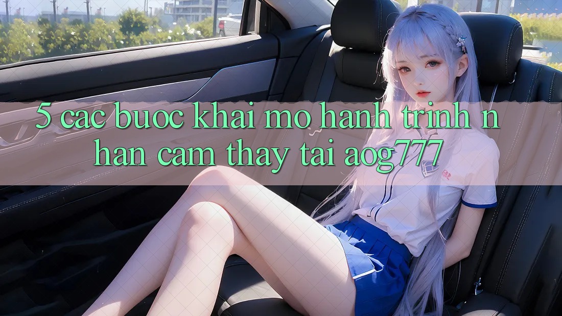 5. Các Bước Khai mở Hành Trình Nhận cảm thấy Tại aog777