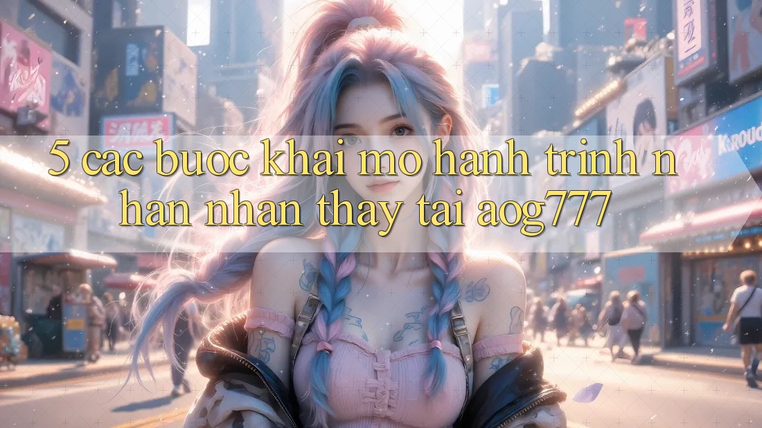 5. Các Bước Khai mở Hành Trình Nhận nhận thấy Tại aog777