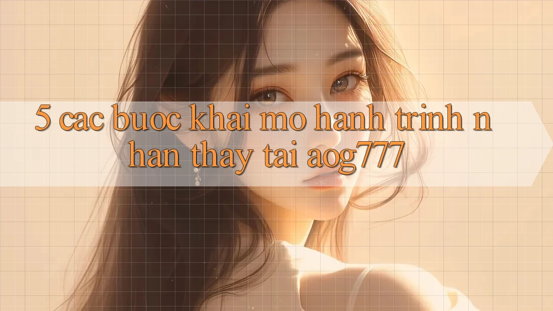 5. Các Bước Khai mở Hành Trình Nhận thấy Tại aog777