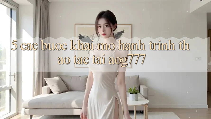 5. Các Bước Khai mở Hành Trình Thao tác Tại aog777