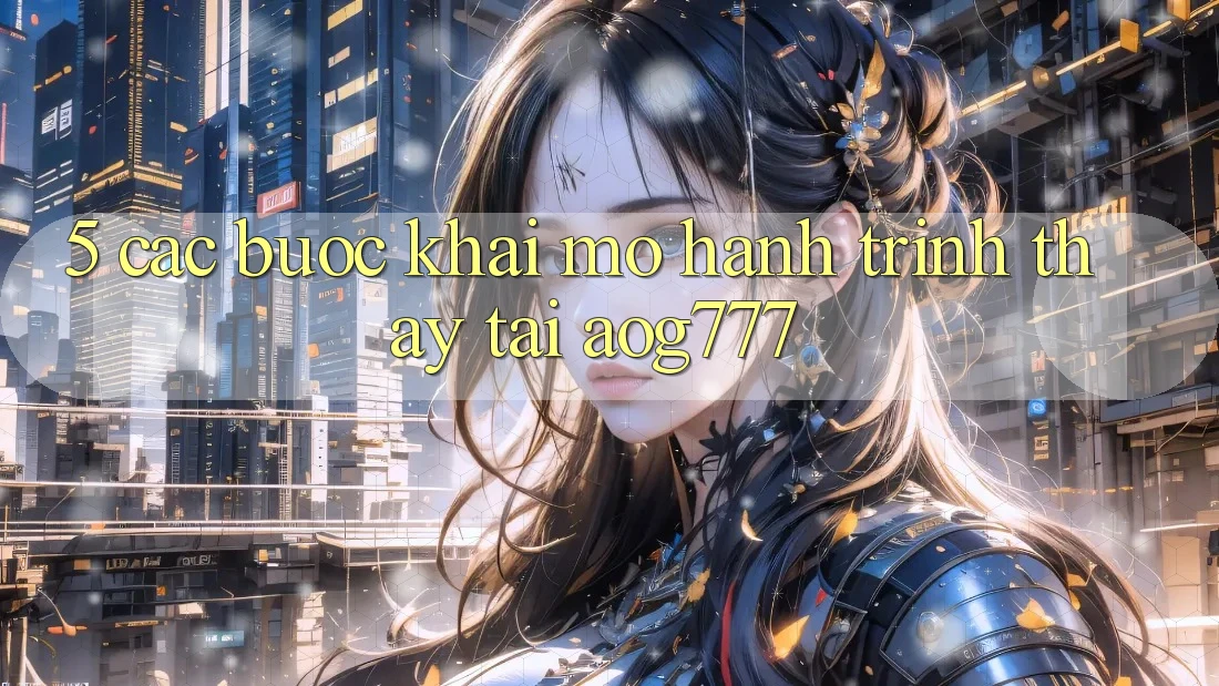 5. Các Bước Khai mở Hành Trình Thấy Tại aog777