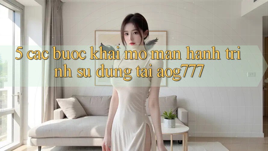 5. Các Bước Khai mở màn Hành Trình Sử dụng Tại aog777 5. Các Bước Khai mở màn Hành Trình Sử dụng Tại aog777