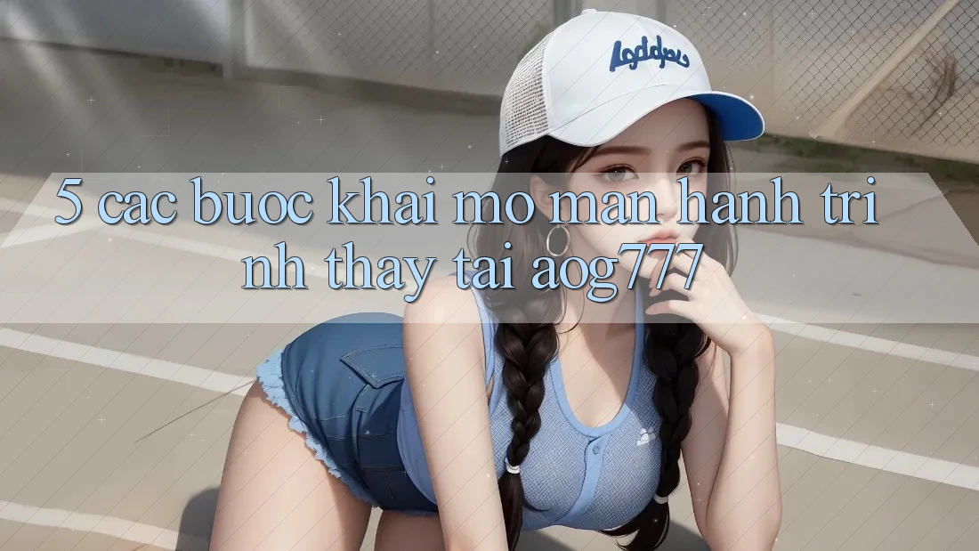 5. Các Bước Khai mở màn Hành Trình Thấy Tại aog777 5. Các Bước Khai mở màn Hành Trình Thấy Tại aog777