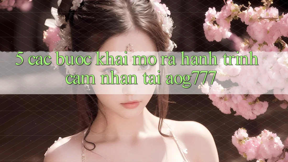 5. Các Bước Khai mở ra Hành Trình Cảm nhận Tại aog777