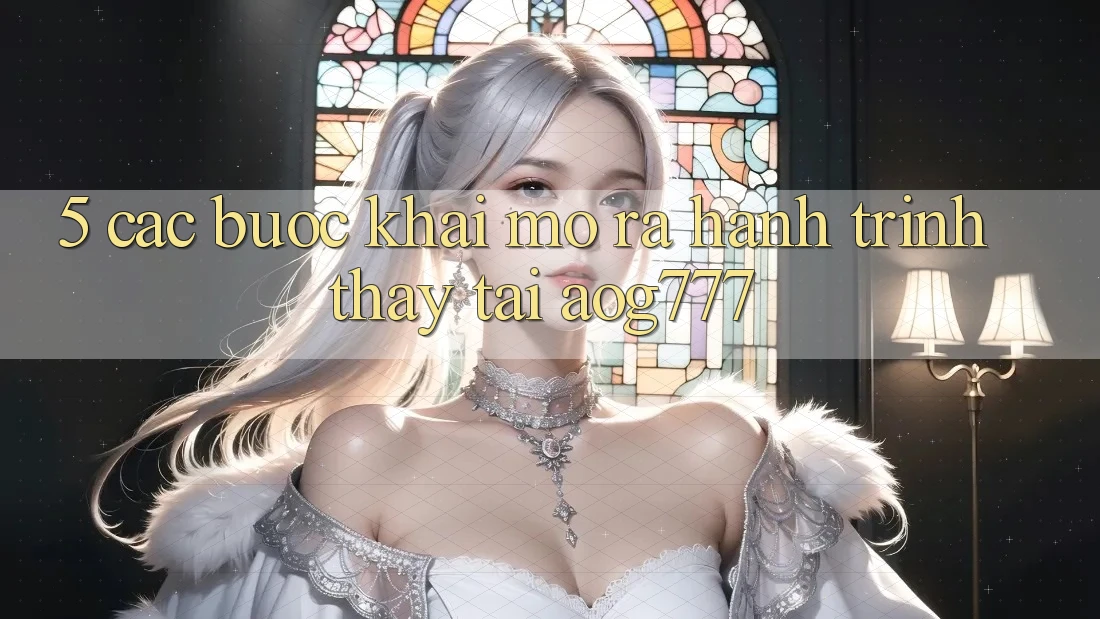 5. Các Bước Khai mở ra Hành Trình Thấy Tại aog777