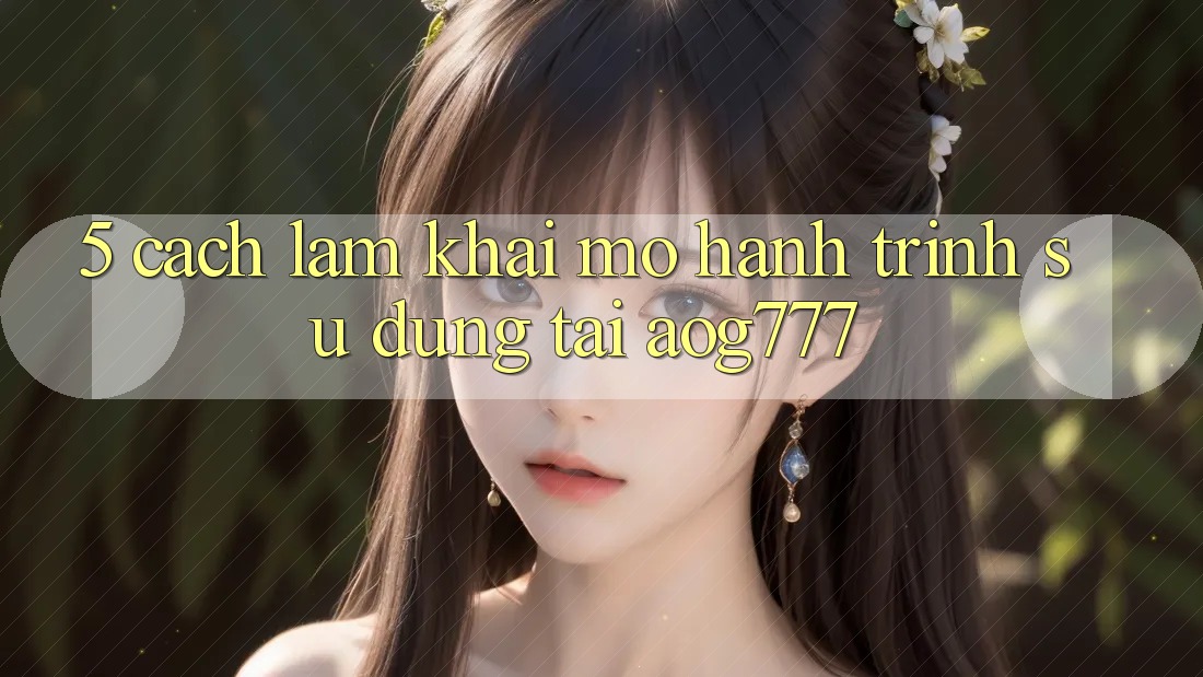 5. Cách làm Khai mở Hành Trình Sử dụng Tại aog777
