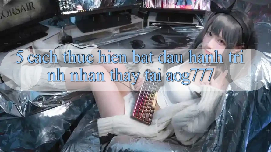 5. Cách thực hiện Bắt Đầu Hành Trình Nhận thấy Tại aog777
