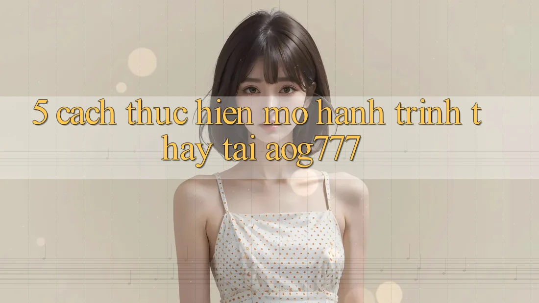 5. Cách thực hiện Mở Hành Trình Thấy Tại aog777 5. Cách thực hiện Mở Hành Trình Thấy Tại aog777