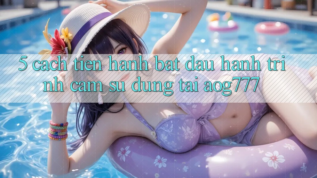 5. Cách tiến hành Bắt Đầu Hành Trình Cảm sử dụng Tại aog777