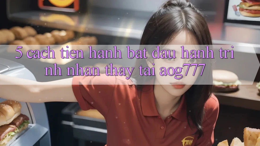 5. Cách tiến hành Bắt đầu Hành Trình Nhận thấy Tại aog777