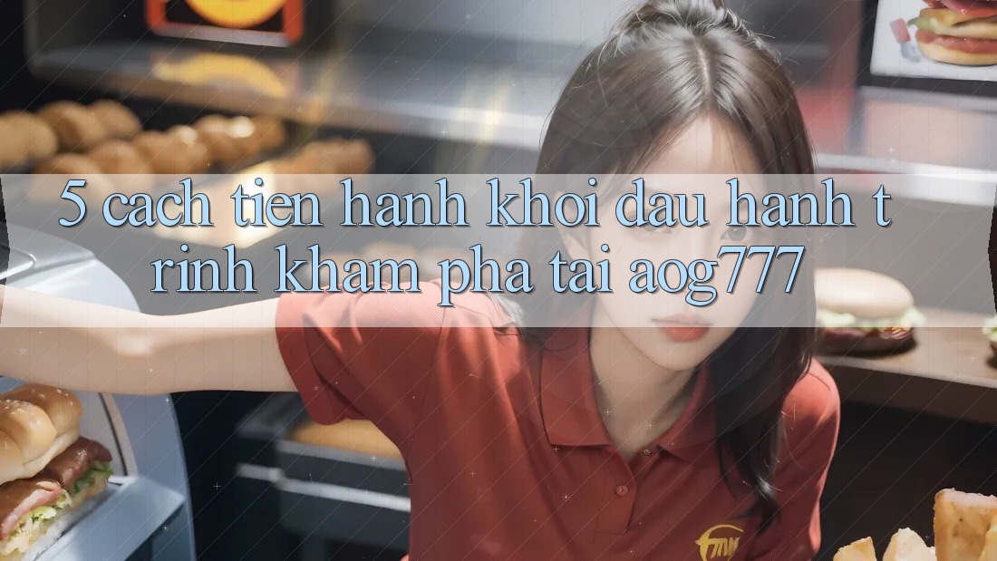 5. Cách tiến hành Khởi đầu Hành Trình Khám phá Tại aog777