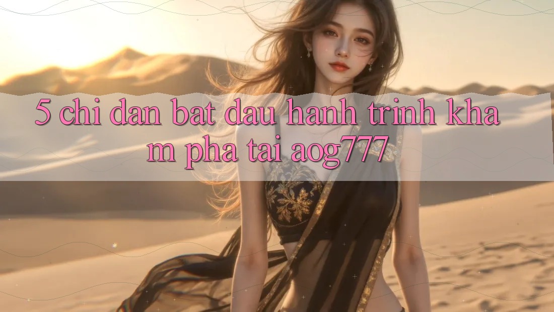 5. Chỉ dẫn Bắt Đầu Hành Trình Khám phá Tại aog777 5. Chỉ dẫn Bắt Đầu Hành Trình Khám phá Tại aog777