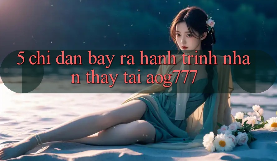 5. Chỉ dẫn Bày ra Hành Trình Nhận thấy Tại aog777