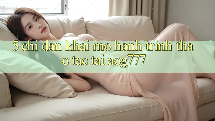 5. Chỉ dẫn Khai mở Hành Trình Thao tác Tại aog777
