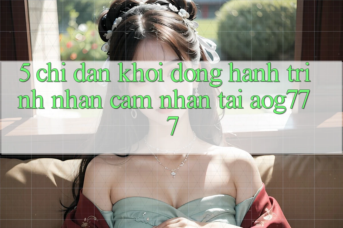 5. Chỉ dẫn Khởi động Hành Trình Nhận cảm nhận Tại aog777 5. Chỉ dẫn Khởi động Hành Trình Nhận cảm nhận Tại aog777