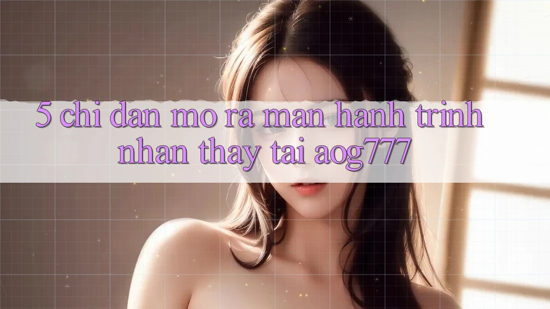 5. Chỉ dẫn Mở ra màn Hành Trình Nhận thấy Tại aog777
