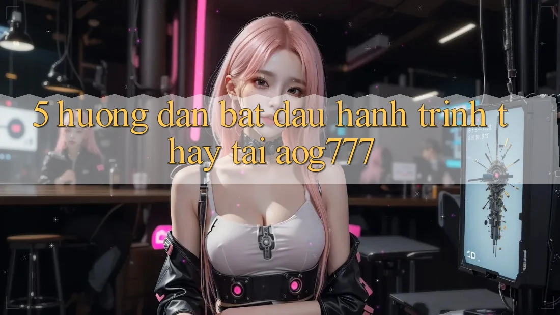 5. Hướng dẫn Bắt đầu Hành Trình Thấy Tại aog777 5. Hướng dẫn Bắt đầu Hành Trình Thấy Tại aog777