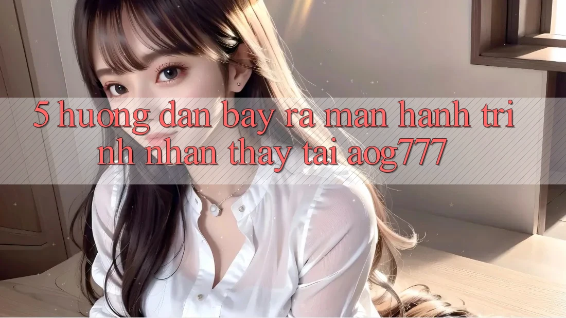 5. Hướng dẫn Bày ra màn Hành Trình Nhận thấy Tại aog777